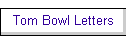 Tom Bowl Letters