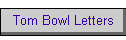 Tom Bowl Letters