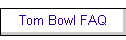 Tom Bowl FAQ