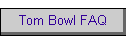 Tom Bowl FAQ