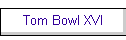 Tom Bowl XVI