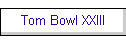 Tom Bowl XXIII