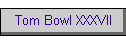 Tom Bowl XXXVII