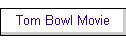 Tom Bowl Movie