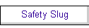Safety Slug